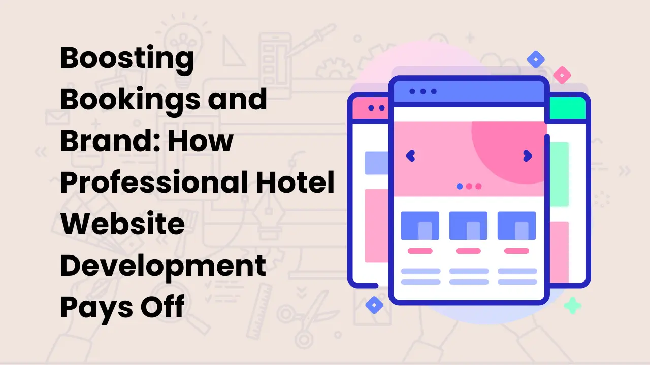 Boosting Bookings and Brand: How Professional Hotel Website Development Pays Off